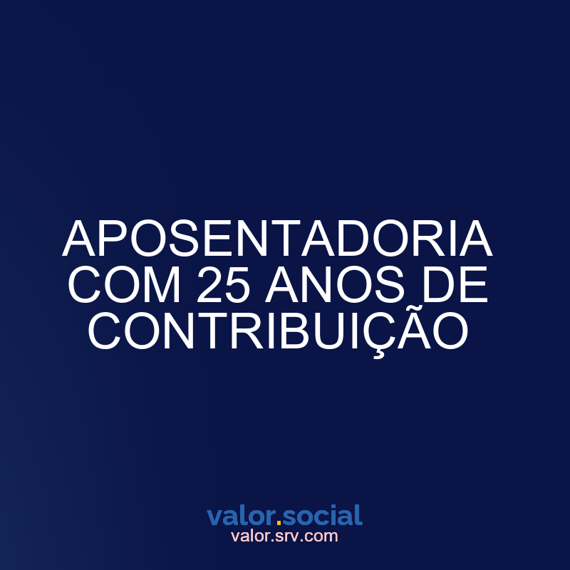 Aposentadoria com 25 anos de contribuição