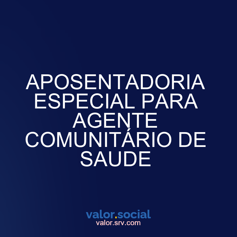 Aposentadoria especial para agente comunitário de saúde