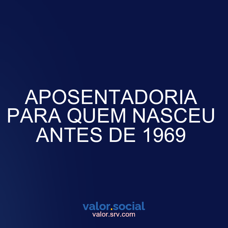 Aposentadoria para aqueles nascidos antes de 1969