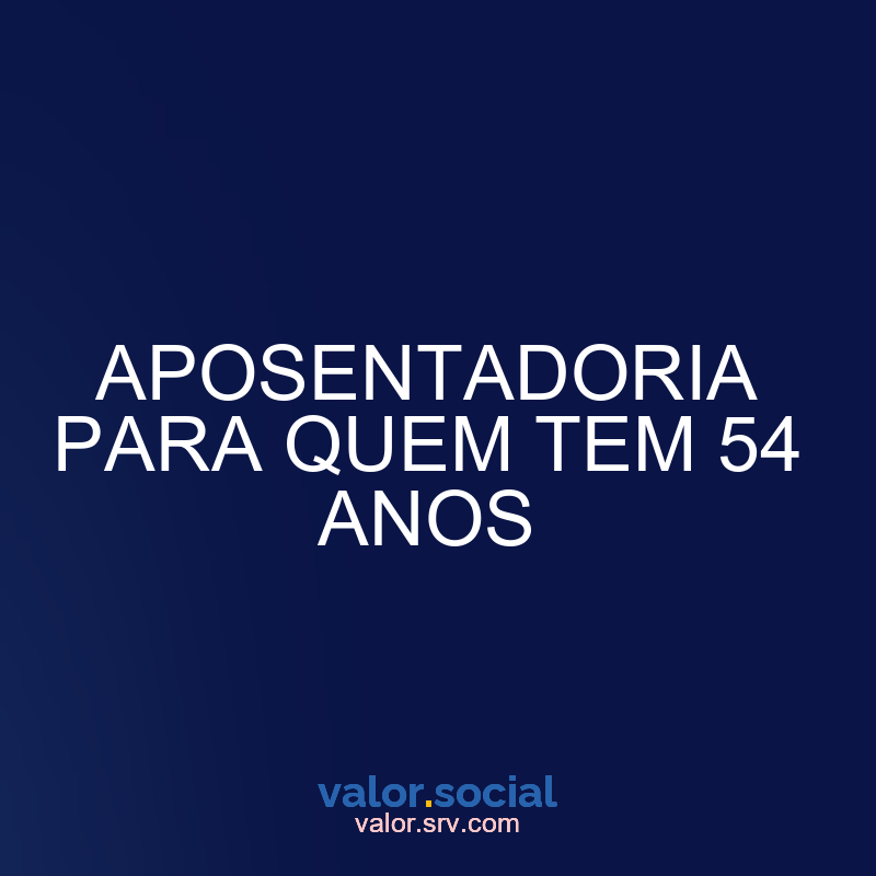 Aposentadoria para aqueles que têm 54 anos