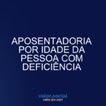 Aposentadoria por idade de pessoas com deficiência