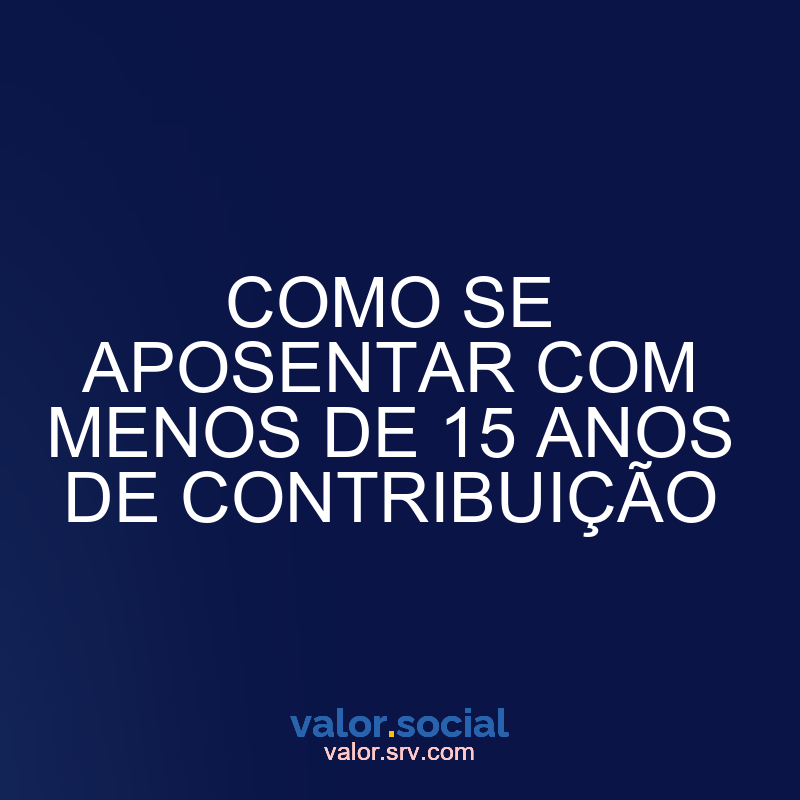 Como se aposentar com menos de 15 anos de contribuição