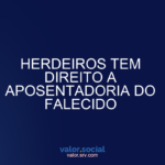 Os herdeiros têm o direito de aposentar o falecido