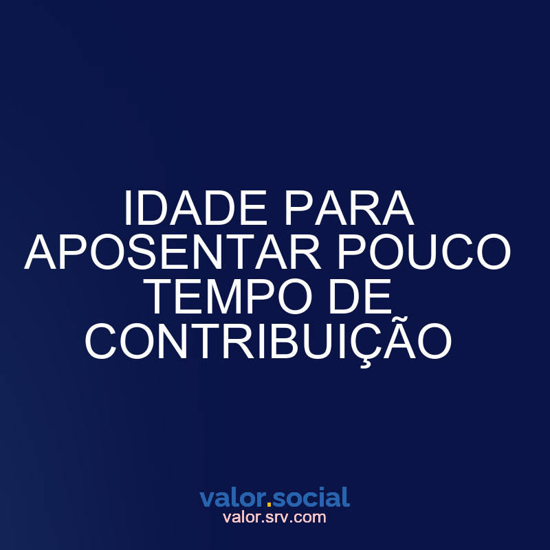 Idade para retirar pouco tempo de contribuição