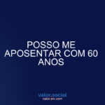 Eu posso me aposentar aos 60