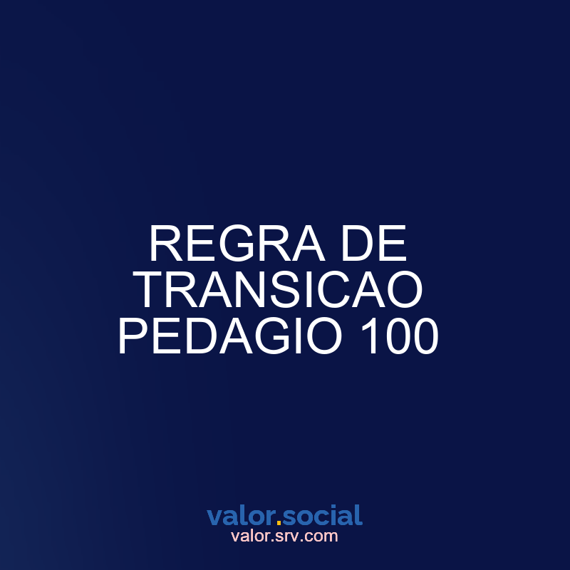 Regra de transição de pedagio 100