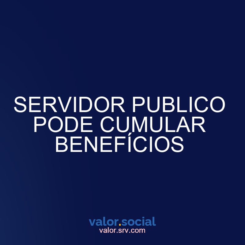 O servo público pode acumular benefícios