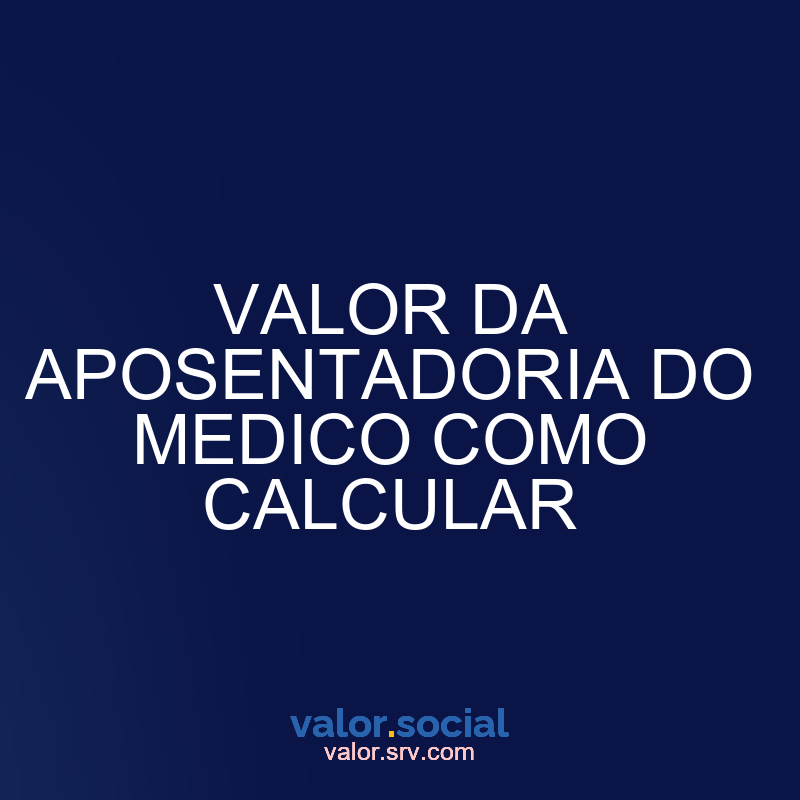 Valor de aposentadoria do médico como calcular