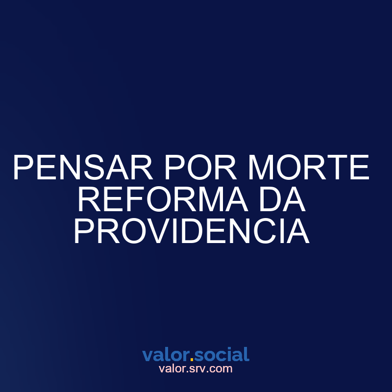 Pense na reforma da morte da providência